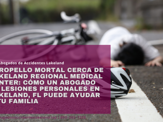 Atropello mortal cerca de Lakeland Regional Medical Center: cómo un abogado de lesiones personales en Lakeland, FL puede ayudar a tu familia