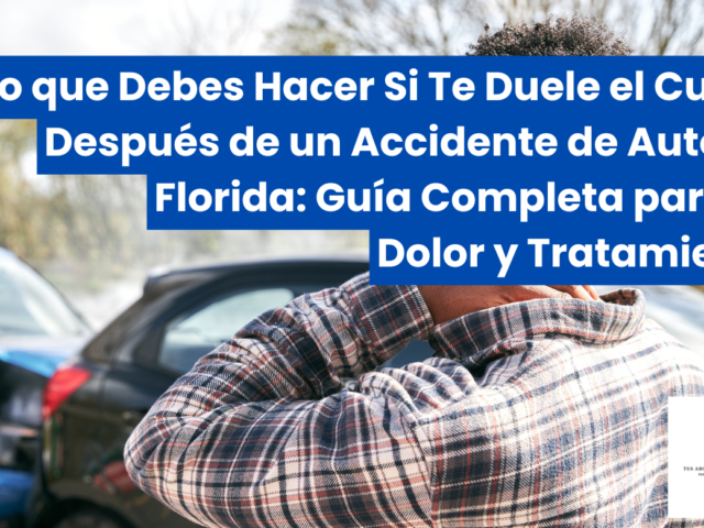 Lo que Debes Hacer Si Te Duele el Cuello Después de un Accidente de Auto en Florida: Guía Completa para el Dolor y Tratamiento