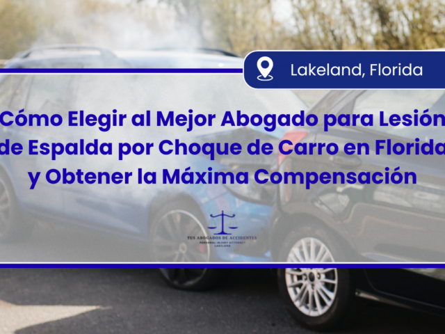 Cómo Elegir al Mejor Abogado para Lesión de Espalda por Choque de Carro en Florida y Obtener la Máxima Compensación
